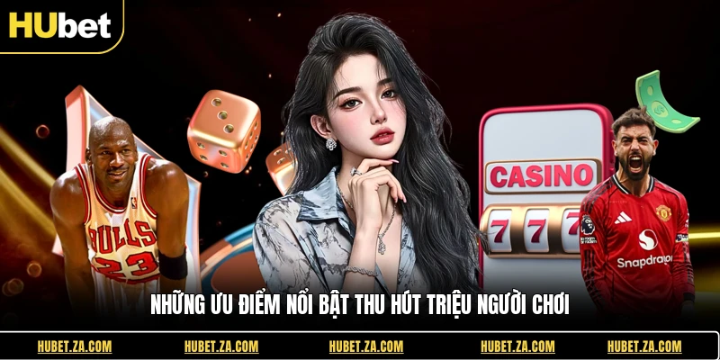 Những ưu điểm nổi bật thu hút triệu người chơi